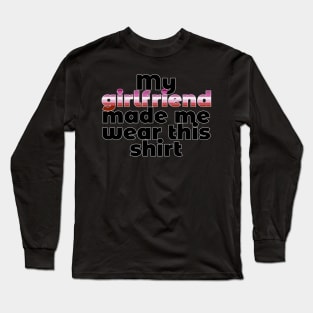 My Girlfriend Made Me Wear This Shirt (Lesbian) Long Sleeve T-Shirt